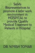 Safety Representatives to promote a safer work environment in HOSPITAL to provide Quality Medical Treatment to Patients in Hospital