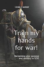 Train my hands for war!