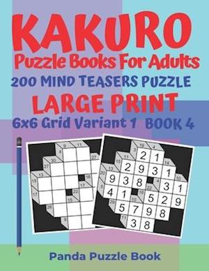 Kakuro Puzzle Books For Adults - 200 Mind Teasers Puzzle - Large Print - 6x6 Grid Variant 1 - Book 4: Brain Games Books For Adults - Mind Teaser Puzzl