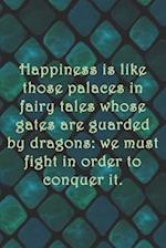 Happiness is like those palaces in fairy tales whose gates are guarded by dragons
