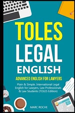 TOLES Legal English: Advanced English for Lawyers, Plain & Simple. International Legal English for Lawyers, Law Professionals & Law Students: (TOLES E