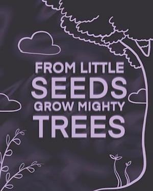 From Little Seeds Grow Mighty Trees