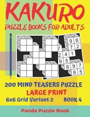 Kakuro Puzzle Books For Adults - 200 Mind Teasers Puzzle - Large Print - 6x6 Grid Variant 2 - Book 4: Brain Games Books For Adults - Mind Teaser Puzzl