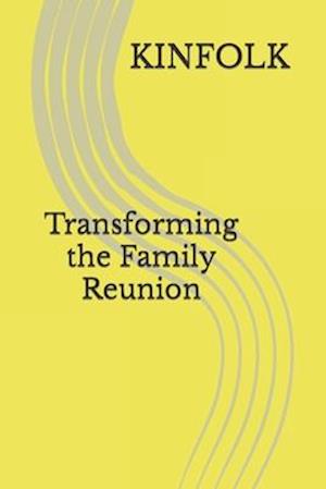 Kinfolk Transforming The Family Reunion