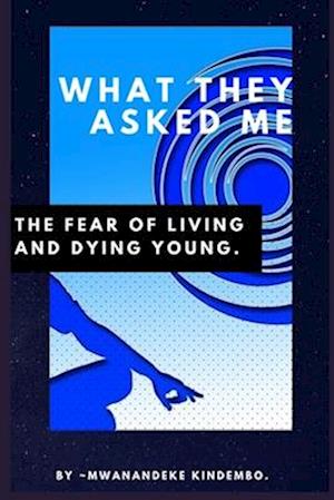 What They Asked Me: The Fear of Living and Dying Young