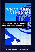 What They Asked Me: The Fear of Living and Dying Young 