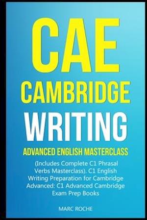 CAE Cambridge Writing: Advanced English Masterclass: (Includes Complete C1 Phrasal Verbs Masterclass)- C1 English Writing Preparation for Cambridge Ad