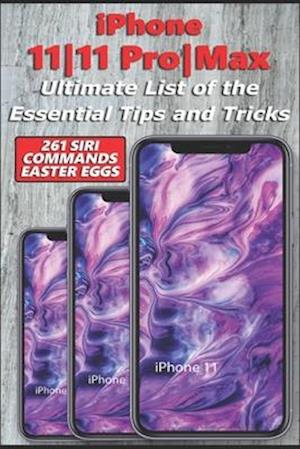 iPhone 11-11 Pro-Max - Ultimate List of the Essential Tips and Tricks (261 Siri Commands/Easter Eggs)