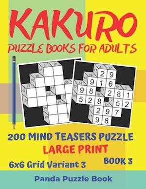 Kakuro Puzzle Books For Adults - 200 Mind Teasers Puzzle - Large Print - 6x6 Grid Variant 3 - Book 3: Brain Games Books For Adults - Mind Teaser Puzz