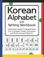 Korean Alphabet with Writing Workbook: Introductory Guide To Hangeul Series Vol. 2: Complex Vowels, Consonants and Final Consonants 'Batchim' 