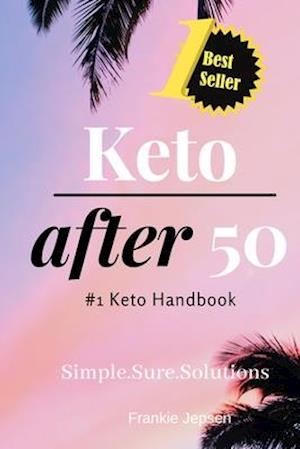 Keto After 50: #1 Keto Handbook:We made this easy. Meal Plans-Recipes all designed for your success. Simple. Sure. Solutions. Solving Keto with Quick