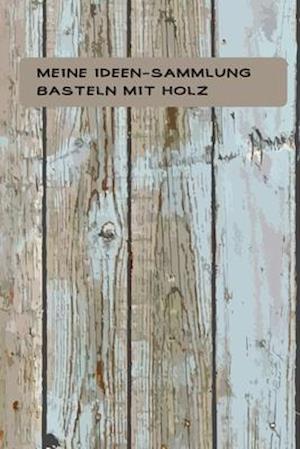 Meine Ideen-Sammlung Basteln mit Holz