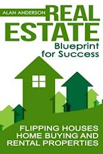 Real Estate: Blueprint for Success: Flipping Houses, Home Buying and Rental Properties 