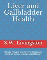 Liver and Gallbladder Health: How to Prevent and Reverse Fatty Liver and Diet with or without a Gallbladder 