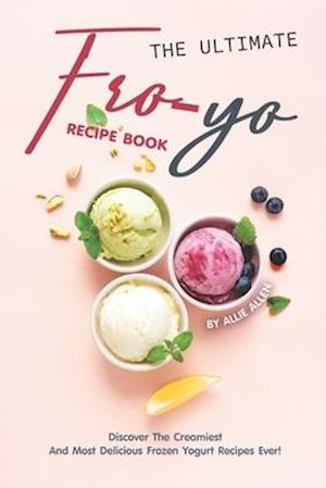 The Ultimate Fro-Yo Recipe Book