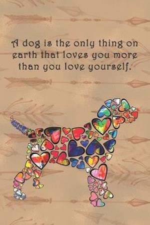 A dog is the only thing on earth that loves you more than you love yourself.