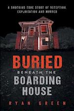 Buried Beneath the Boarding House: A Shocking True Story of Deception, Exploitation and Murder 