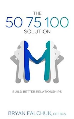 The 50 75 100 Solution: Build Better Relationships