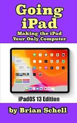 Going iPad (Third Edition): Making the iPad Your Only Computer 