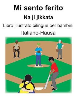 Italiano-Hausa Mi sento ferito/Na ji jikkata Libro illustrato bilingue per bambini