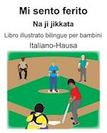 Italiano-Hausa Mi sento ferito/Na ji jikkata Libro illustrato bilingue per bambini