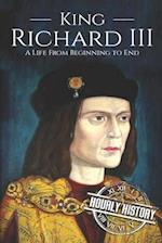 King Richard III: A Life from Beginning to End 