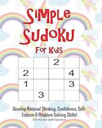 Simple Sudoku For Kids - Develop Rational Thinking, Confidence, Self-Esteem & Problem Solving Skills, 100 Puzzles with Solutions