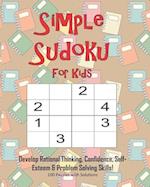 Simple Sudoku For Kids - Develop Rational Thinking, Confidence, Self-Esteem & Problem Solving Skills, 100 Puzzles with Solutions