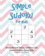 Simple Sudoku For Kids - Develop Rational Thinking, Confidence, Self-Esteem & Problem Solving Skills, 100 Puzzles with Solutions