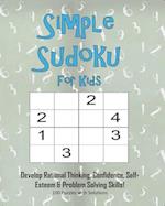 Simple Sudoku For Kids - Develop Rational Thinking, Confidence, Self-Esteem & Problem Solving Skills, 100 Puzzles with Solutions