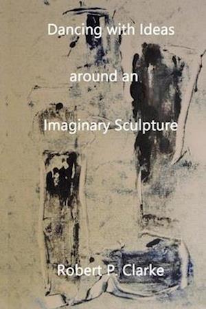 Dancing with Ideas Around an Imaginary Sculpture