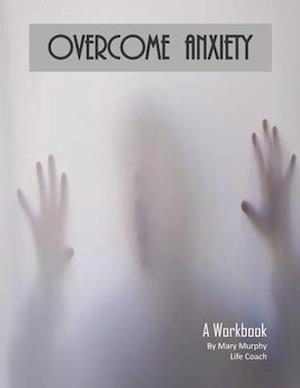 Overcome Anxiety - A Workbook