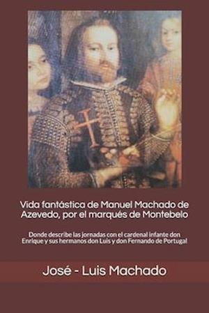 Vida fantástica de Manuel Machado de Azevedo, por el marqués de Montebelo