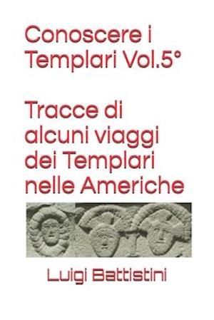 Conoscere i Templari Vol. 5° Tracce di alcuni viaggi dei Templari nelle Americhe