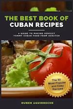 The Best Book of Cuban Recipes: a Guide to Making Perfect Yummy Cuban Food from Scratch - The 50 Most Popular and Easy Recipes 