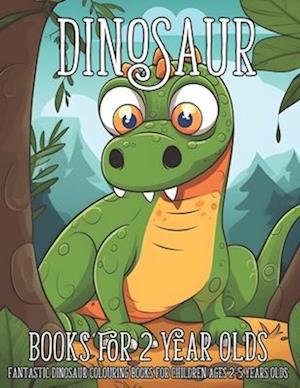 Dinosaur Books for 2 Year Olds: Fantastic Dinosaur Colouring Books for Children Ages 2-5 Years Olds