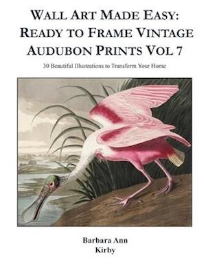 Wall Art Made Easy: Ready to Frame Vintage Audubon Prints Vol 7: 30 Beautiful Illustrations to Transform Your Home