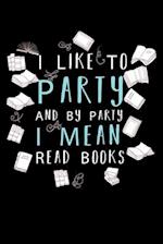 I Like To Party And By Party I Mean Read Books