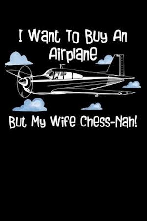 I Want To Buy An Airplane But My Wife Chess-Nah!