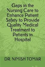 Gaps in the Nursing Care to enhance Patient Safety to Provide Quality Medical Treatment to Patients in Hospital