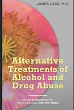 Alternative Treatments of Alcohol and Drug Abuse: Safe, effective and affordable approaches and how to use them 