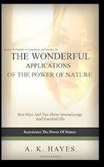 THE WONDERFUL APPLICATIONS OF THE POWER OF NATURE: Aromatherapy And Essential Oils: Discover the benefits of Aromatherapy And Essential Oils 