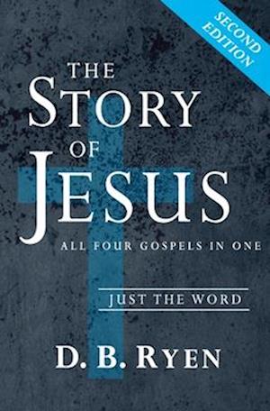 The Story of Jesus: All Four Gospels In One (Just The Word)