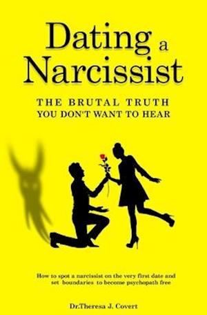 Dating a Narcissist - The brutal truth you don't want to hear: How to spot a narcissist on the very first date and set boundaries to become psychopath