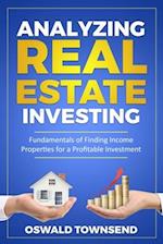 Analyzing Real Estate Investing: Fundamentals of Finding Income Properties for a Profitable Investment 