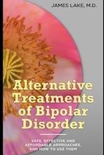 Alternative Treatments of Bipolar Disorder: Safe, effective and affordable approaches and how to use them 