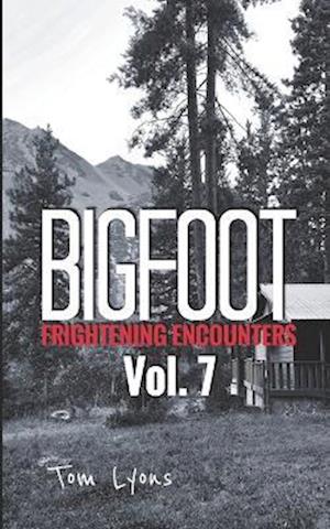 Bigfoot Frightening Encounters: Volume 7