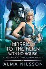 Married to the Alien with No House: Renascence Alliance Series Book 3 