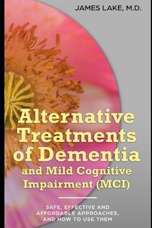 Alternative Treatments of Dementia and Mild Cognitive Impairment (MCI): Safe, effective and affordable approaches and how to use them