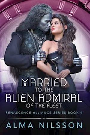 Married to the Alien Admiral of the Fleet: Renascence Alliance Series Book 4